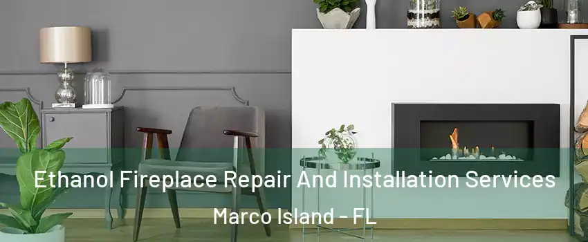  Ethanol Fireplace Repair And Installation Services Marco Island - FL