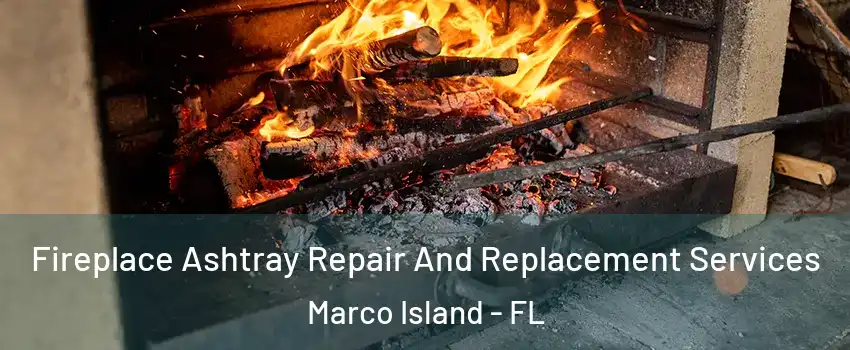  Fireplace Ashtray Repair And Replacement Services Marco Island - FL