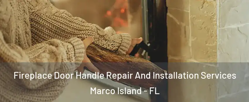 Fireplace Door Handle Repair And Installation Services Marco Island - FL