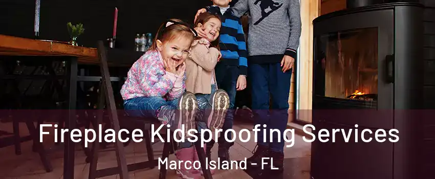  Fireplace Kidsproofing Services Marco Island - FL