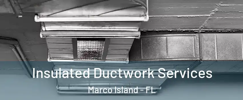  Insulated Ductwork Services Marco Island - FL