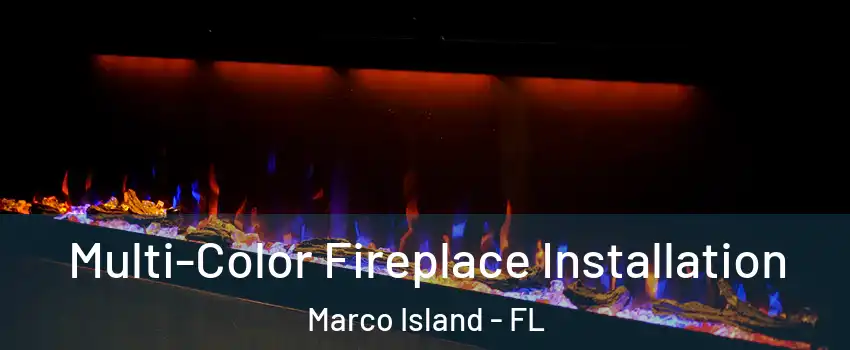  Multi-Color Fireplace Installation Marco Island - FL