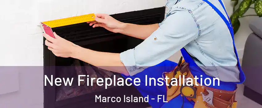  New Fireplace Installation Marco Island - FL