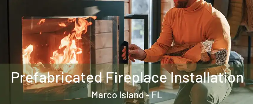  Prefabricated Fireplace Installation Marco Island - FL