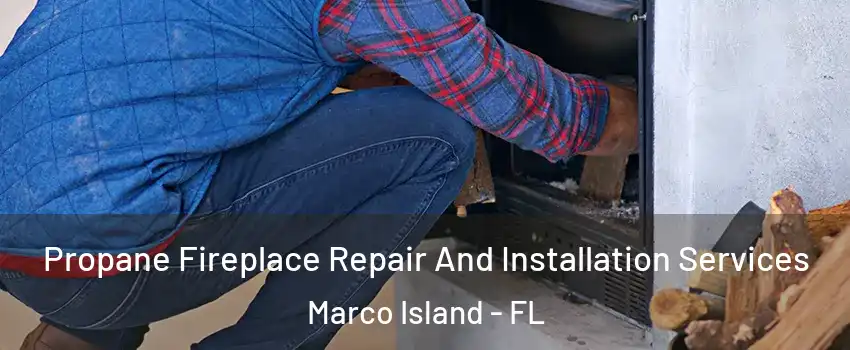  Propane Fireplace Repair And Installation Services Marco Island - FL