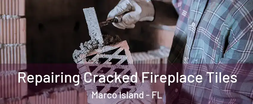  Repairing Cracked Fireplace Tiles Marco Island - FL