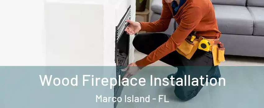  Wood Fireplace Installation Marco Island - FL